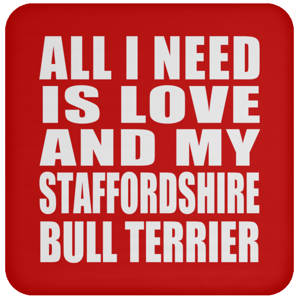 All I Need Is Love And My Staffordshire Bull Terrier - Drink Coaster