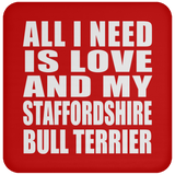 All I Need Is Love And My Staffordshire Bull Terrier - Drink Coaster
