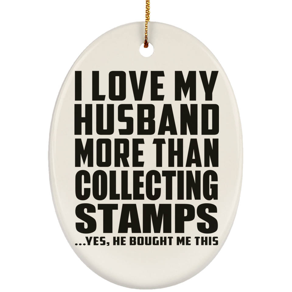 I Love My Husband More Than Collecting Stamps - Oval Ornament