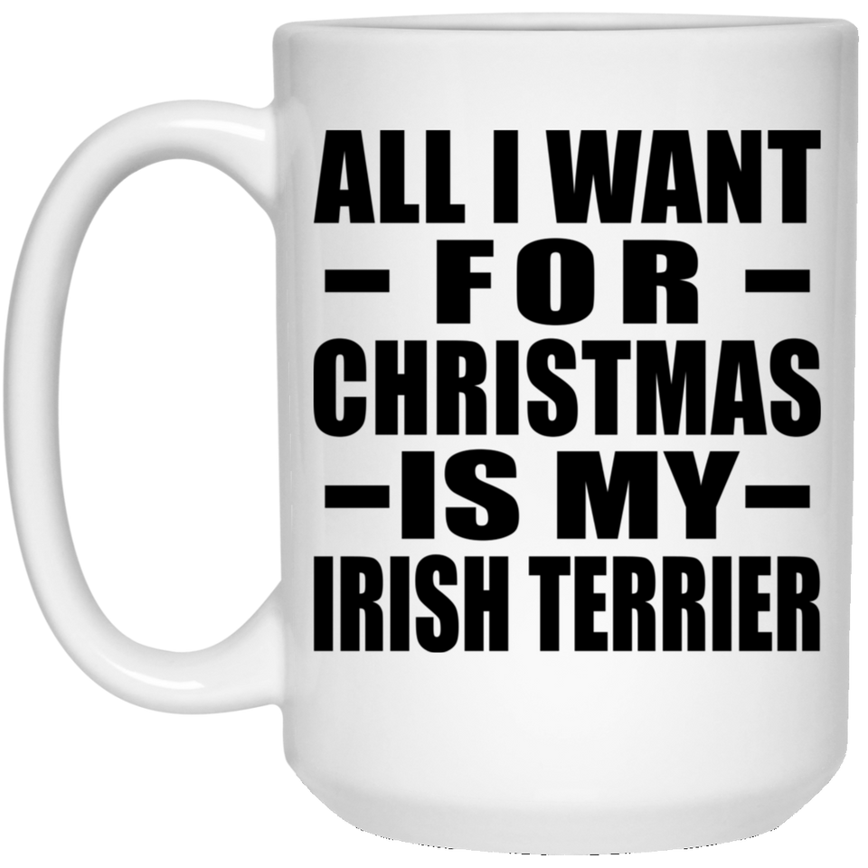 All I Want For Christmas Is My Irish Terrier - 15 Oz Coffee Mug
