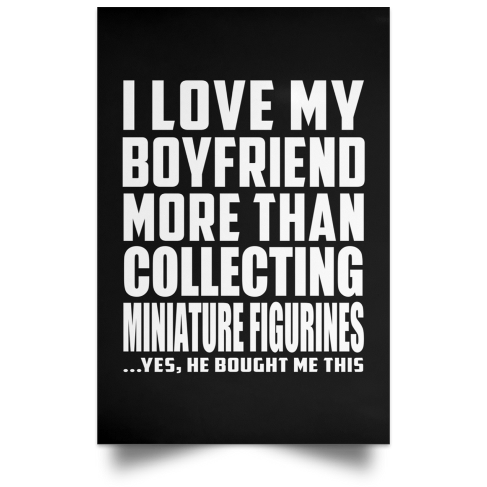 I Love My Boyfriend More Than Collecting Miniature Figurines - Poster Portrait