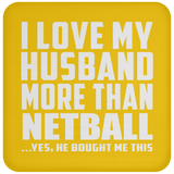 I Love My Husband More Than Netball - Drink Coaster