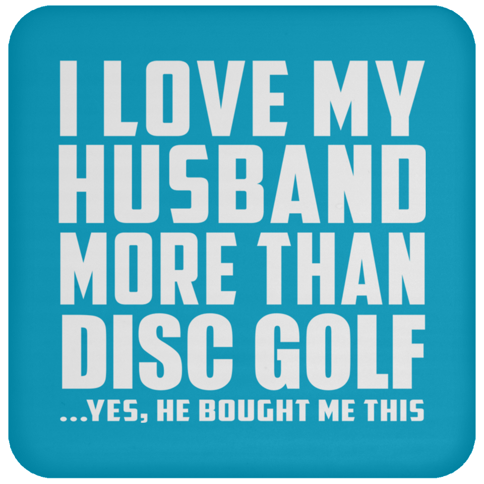 I Love My Husband More Than Disc Golf - Drink Coaster
