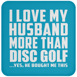 I Love My Husband More Than Disc Golf - Drink Coaster