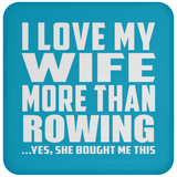 I Love My Wife More Than Rowing - Drink Coaster