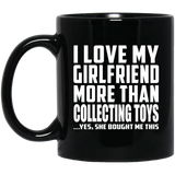 I Love My Girlfriend More Than Collecting Toys - 11 Oz Coffee Mug Black