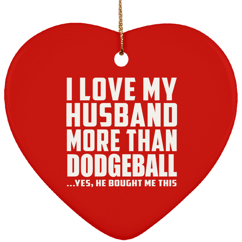 I Love My Husband More Than Dodgeball - Heart Ornament