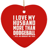 I Love My Husband More Than Dodgeball - Heart Ornament
