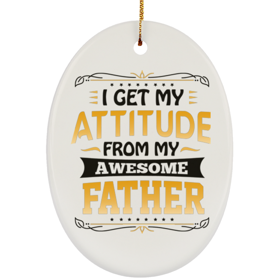 I Get My Attitude From My Awesome Father - Oval Ornament