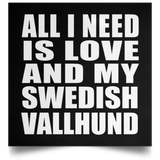 All I Need Is Love And My Swedish Vallhund - Poster Square