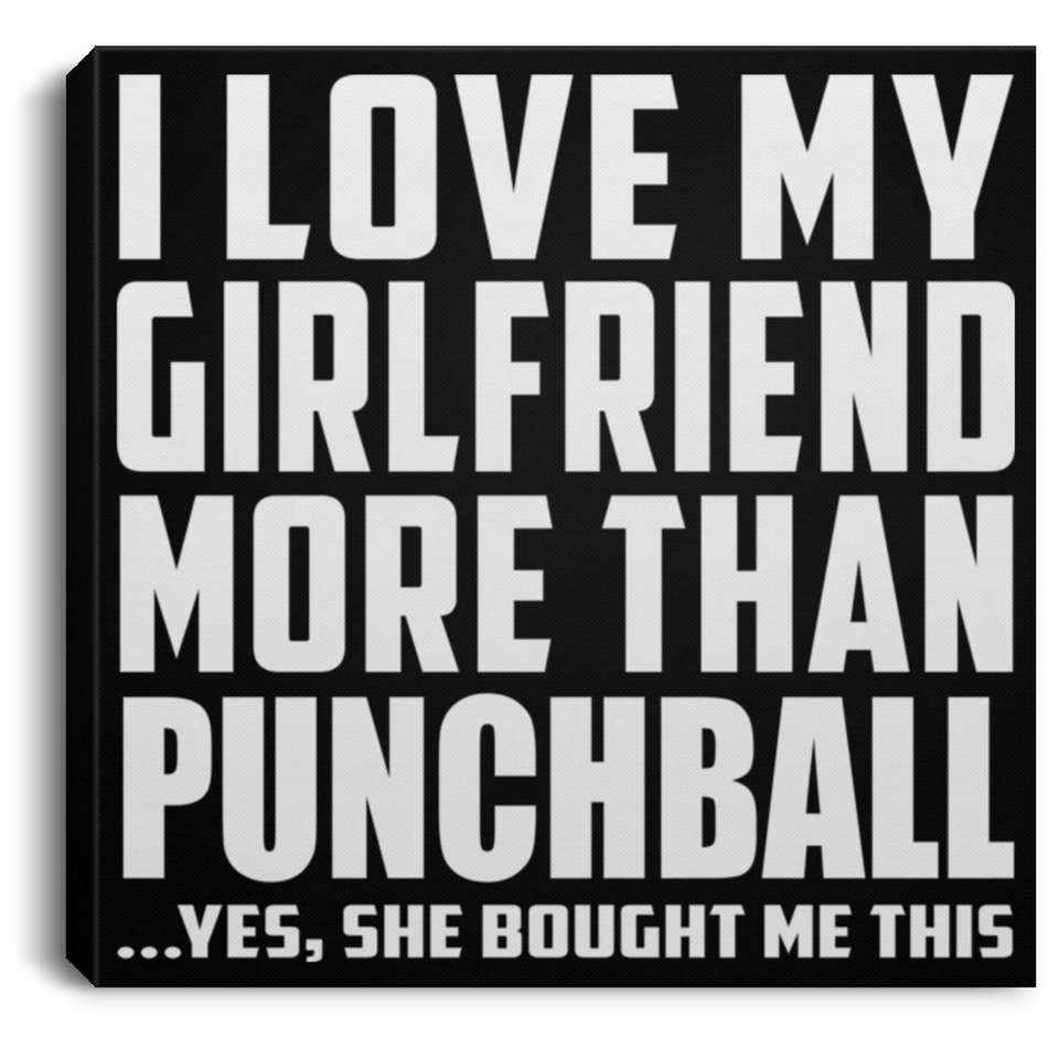 I Love My Girlfriend More Than Punchball - Canvas Square