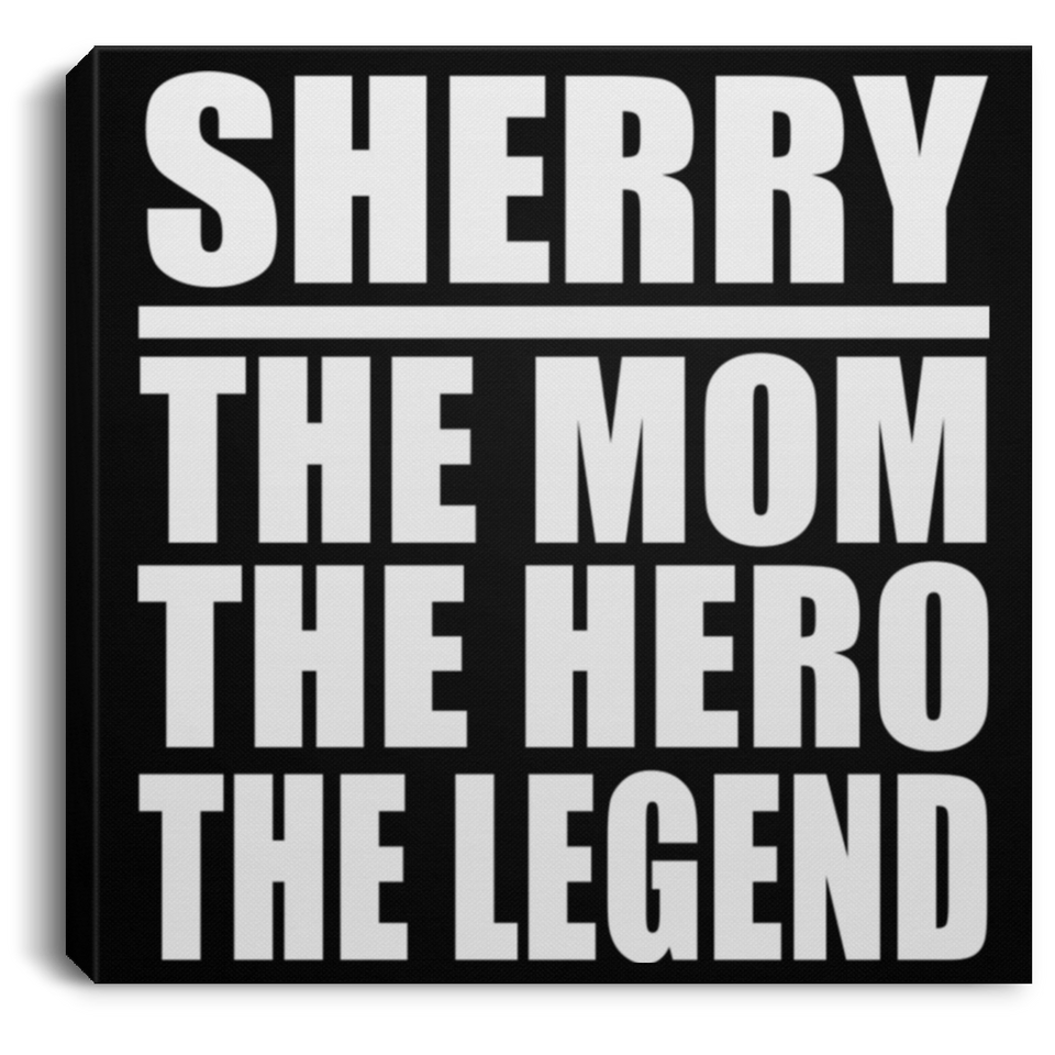 Sherry The Mom The Hero The Legend - Canvas Square