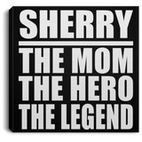 Sherry The Mom The Hero The Legend - Canvas Square