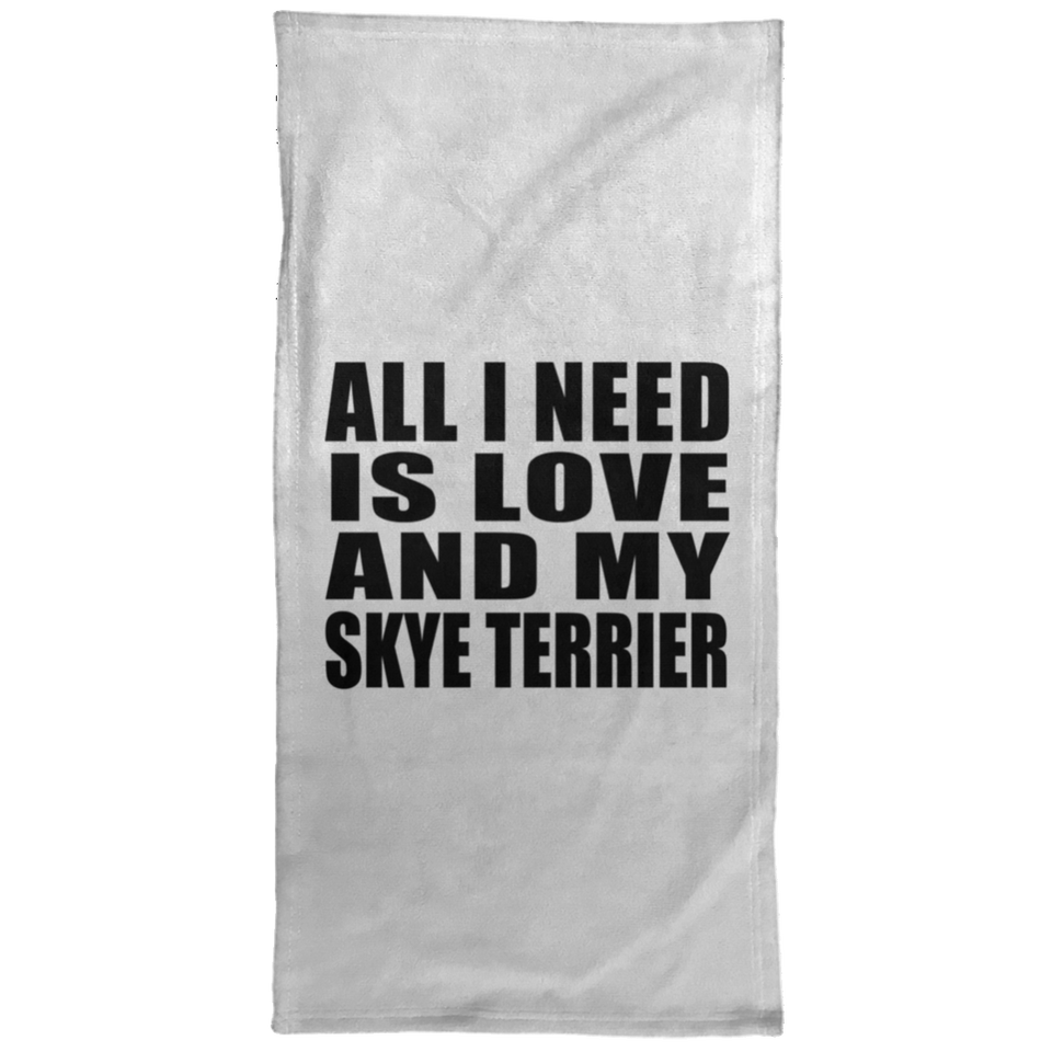 All I Need Is Love And My Skye Terrier - Hand Towel