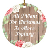 All I Want For Christmas Is More Topiary - Circle Ornament B