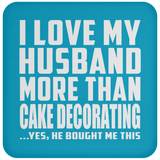 I Love My Husband More Than Cake Decorating - Drink Coaster