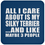 All I Care About Is My Silky Terrier - Drink Coaster