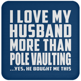 I Love My Husband More Than Pole Vaulting - Drink Coaster