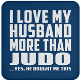 I Love My Husband More Than Judo - Drink Coaster