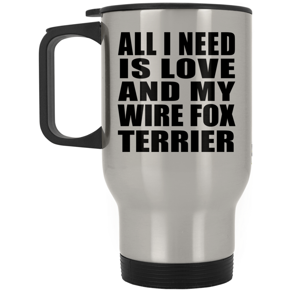 All I Need Is Love And My Wire Fox Terrier - Silver Travel Mug