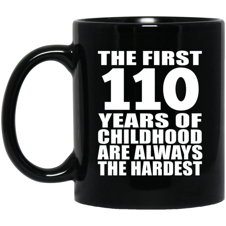 110th Birthday First 110 Years of Childhood Are The Hardest - 11oz Coffee Mug Black