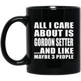All I Care About Is Gordon Setter - 11 Oz Coffee Mug Black