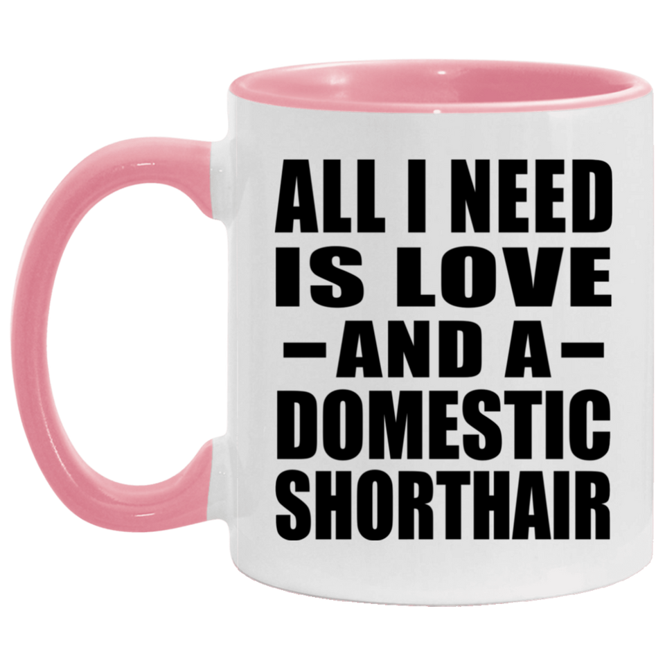 All I Need Is Love And A Domestic Shorthair - 11oz Accent Mug Pink