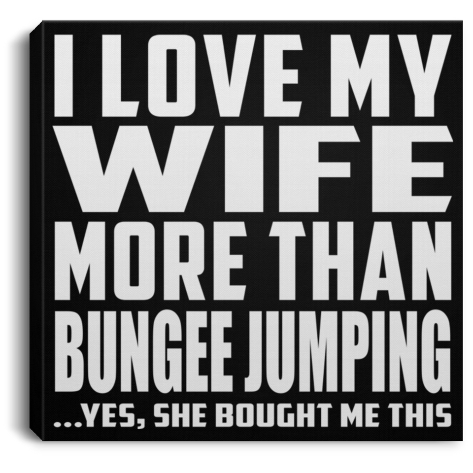 I Love My Wife More Than Bungee Jumping - Canvas Square