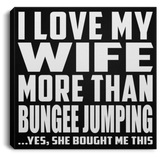 I Love My Wife More Than Bungee Jumping - Canvas Square