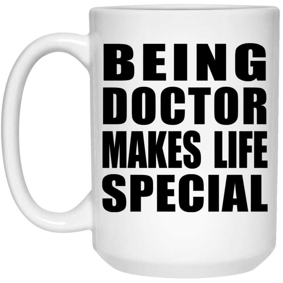 Being Doctor Makes Life Special - 15oz Coffee Mug