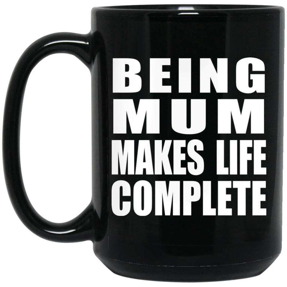 Being Mum Makes Life Complete - 15oz Coffee Mug Black