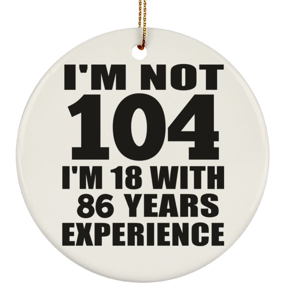 104th Birthday I'm Not 104 I'm 18 With 86 Years Experience - Circle Ornament