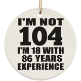 104th Birthday I'm Not 104 I'm 18 With 86 Years Experience - Circle Ornament