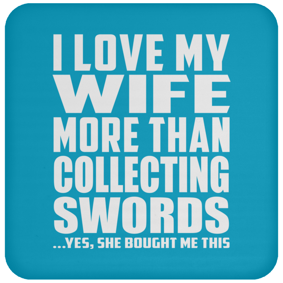 I Love My Wife More Than Collecting Swords - Drink Coaster