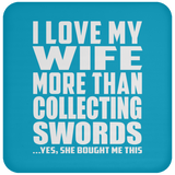 I Love My Wife More Than Collecting Swords - Drink Coaster
