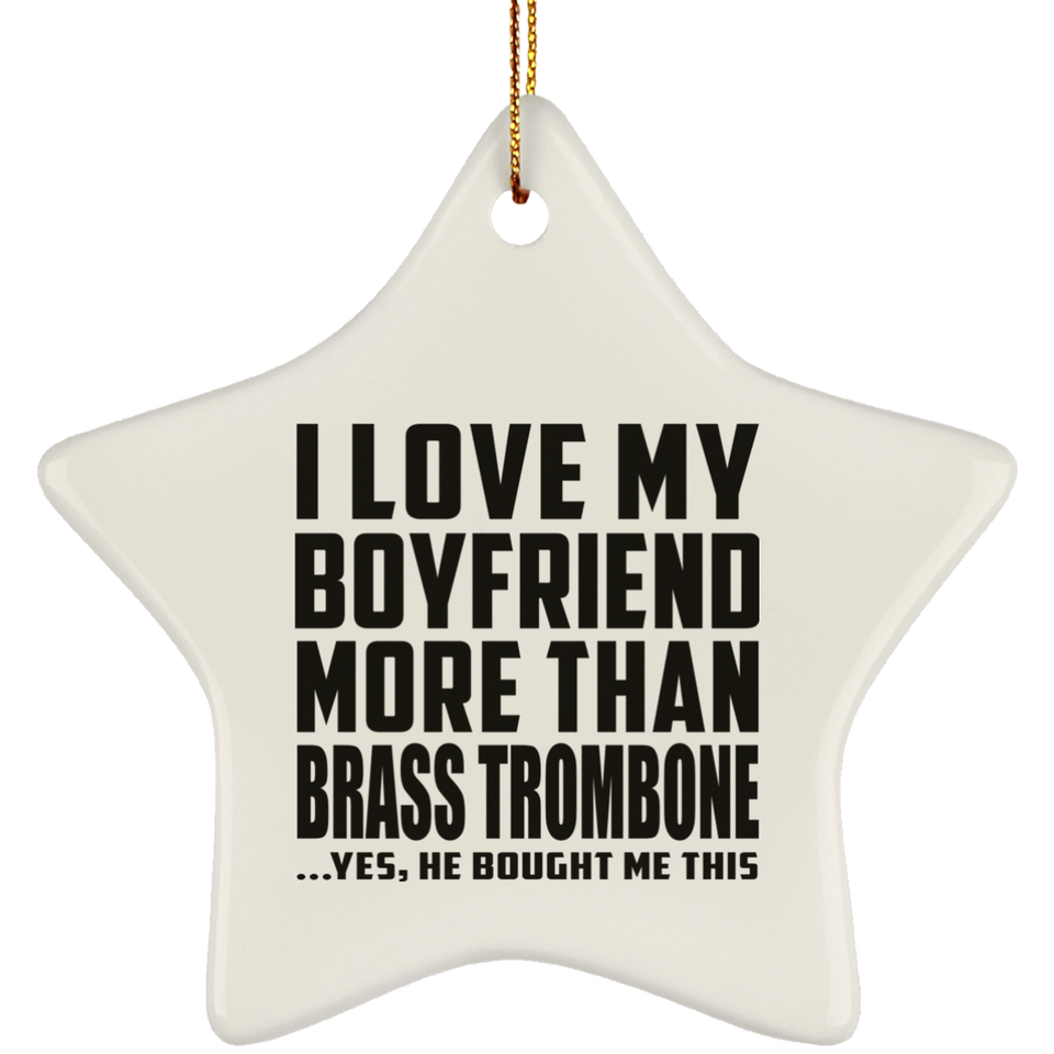 I Love My Boyfriend More Than Brass Trombone - Star Ornament