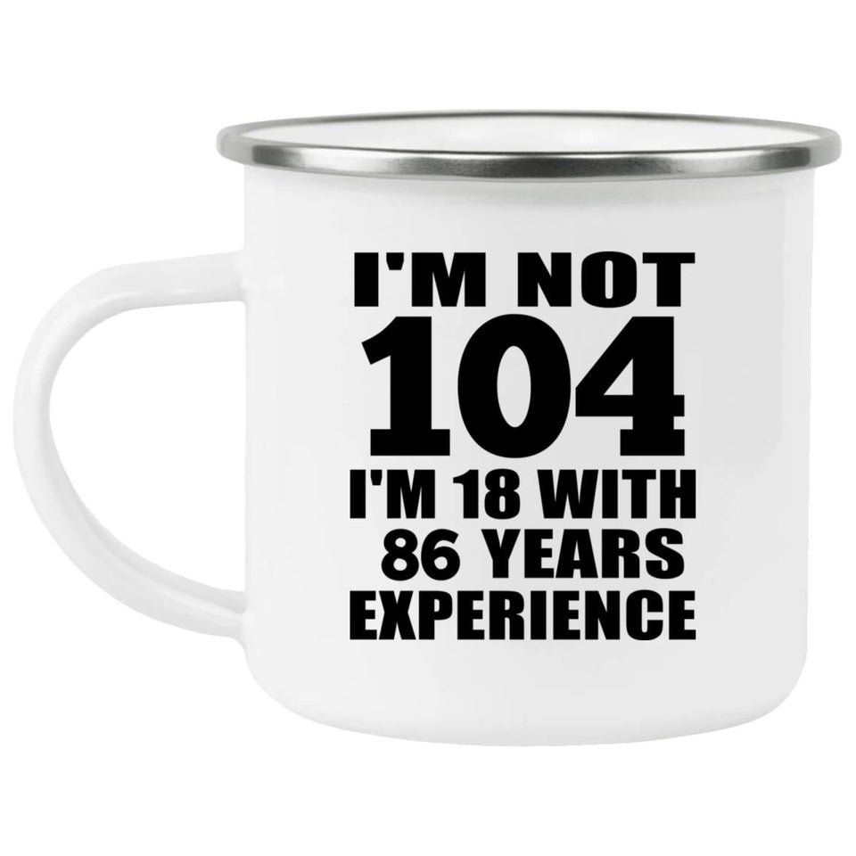 104th Birthday I'm Not 104 I'm 18 With 86 Years Experience - 12oz Camping Mug