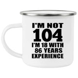 104th Birthday I'm Not 104 I'm 18 With 86 Years Experience - 12oz Camping Mug