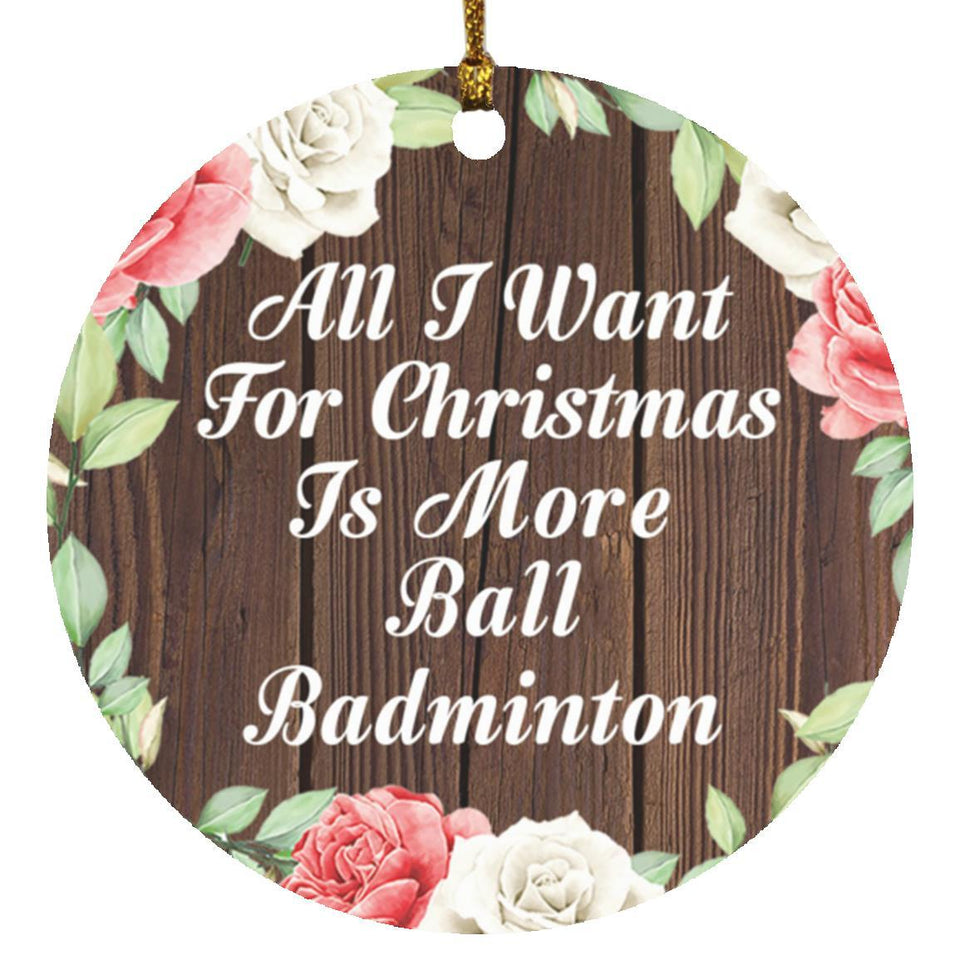 All I Want For Christmas Is More Ball Badminton - Circle Ornament A