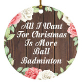All I Want For Christmas Is More Ball Badminton - Circle Ornament A
