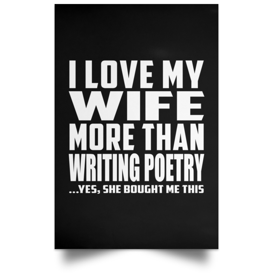 I Love My Wife More Than Writing Poetry - Poster Portrait