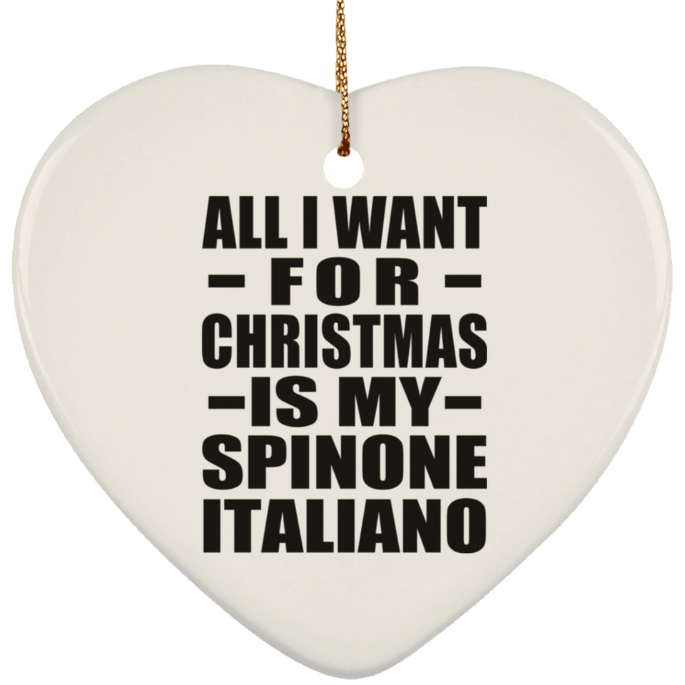All I Want For Christmas Is My Spinone Italiano - Heart Ornament