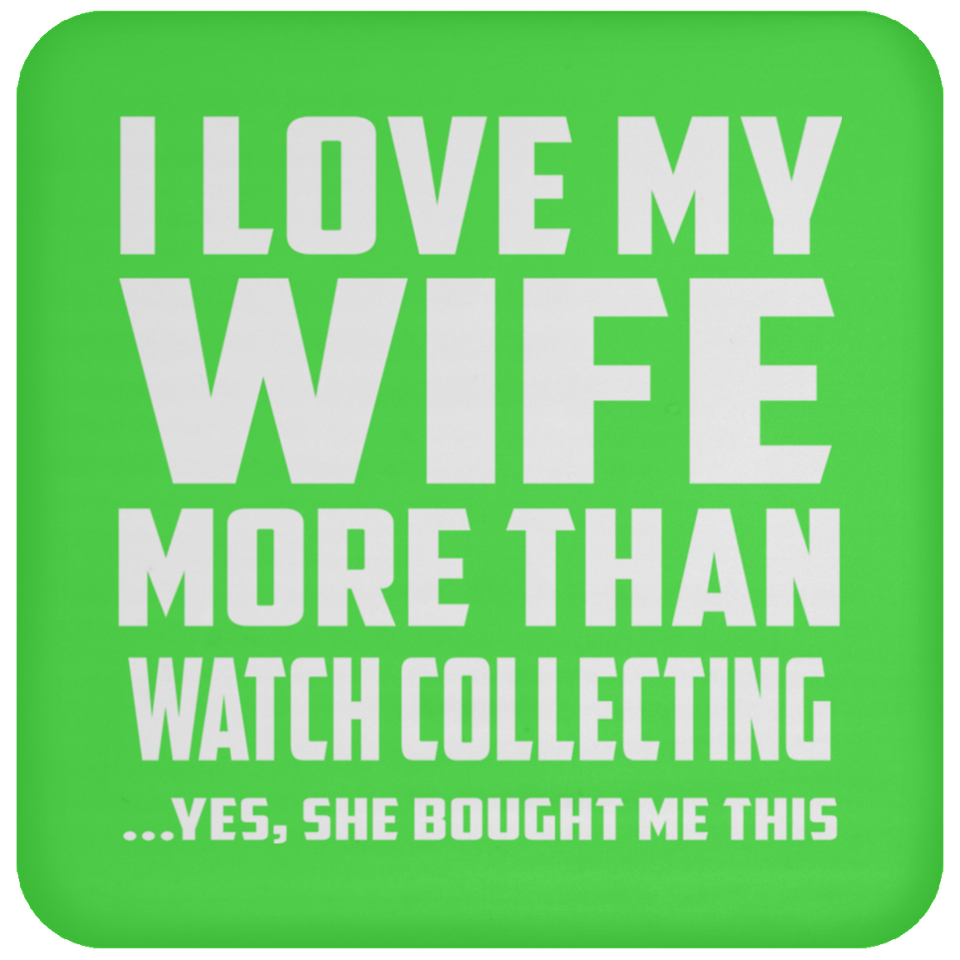 I Love My Wife More Than Watch Collecting - Drink Coaster
