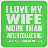 I Love My Wife More Than Watch Collecting - Drink Coaster