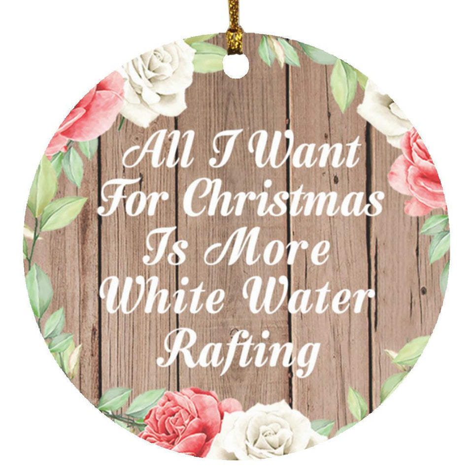 All I Want For Christmas Is More White Water Rafting - Circle Ornament B