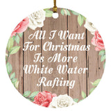 All I Want For Christmas Is More White Water Rafting - Circle Ornament B
