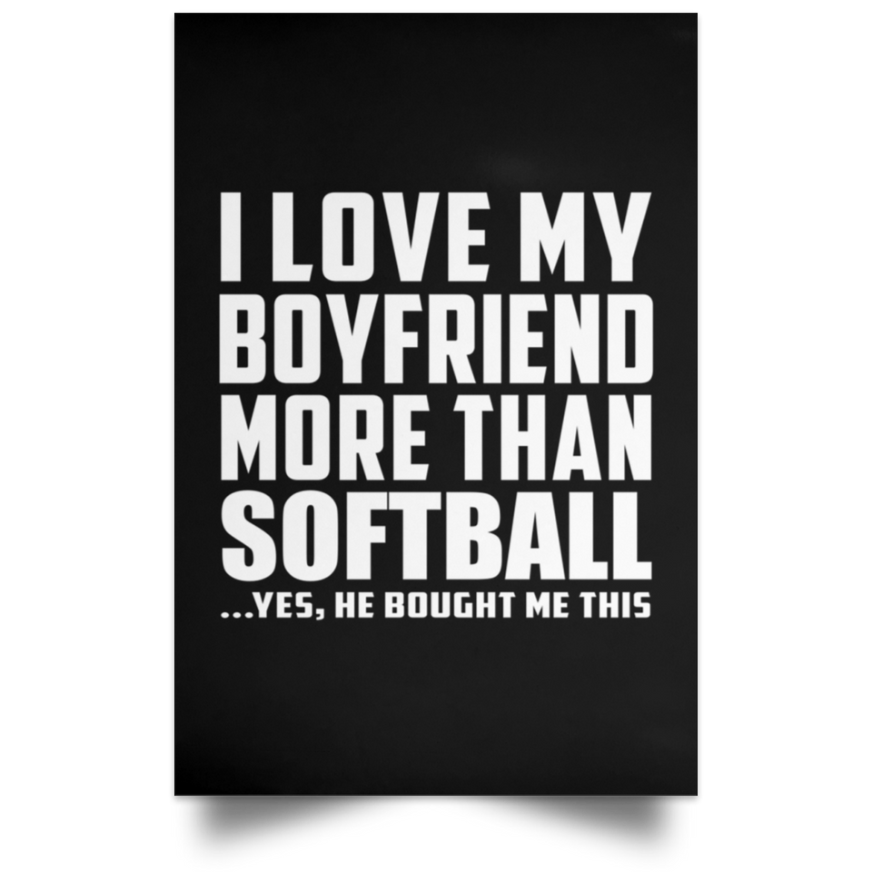 I Love My Boyfriend More Than Softball - Poster Portrait