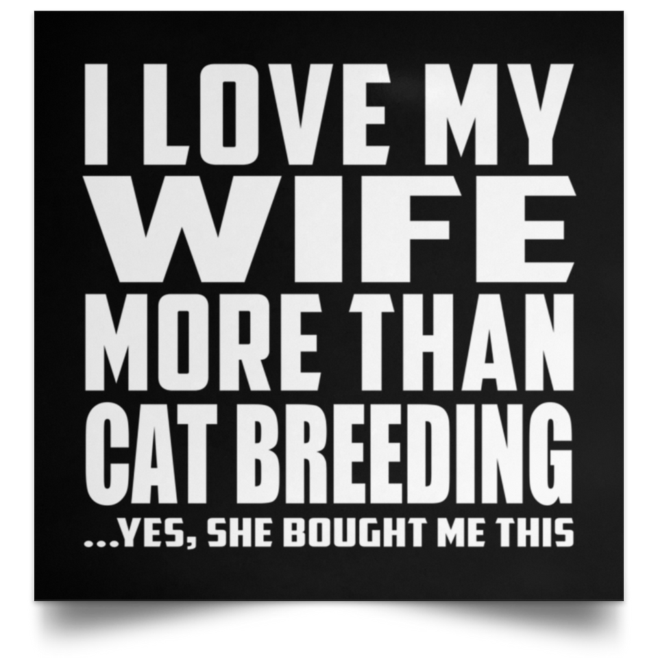 I Love My Wife More Than Cat Breeding - Poster Square