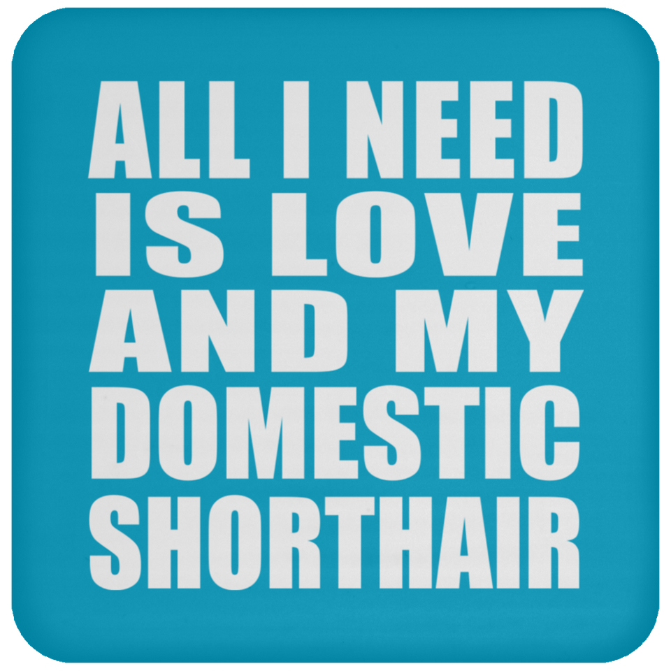 All I Need Is Love And My Domestic Shorthair - Drink Coaster