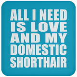 All I Need Is Love And My Domestic Shorthair - Drink Coaster
